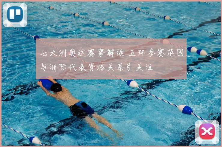 七大洲奥运赛事解读 五环参赛范围与洲际代表资格关系引关注